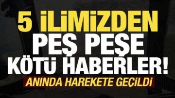 Son dakika haberi: 5 ilimizden peş peşe kötü haber! Anında harekete geçildi...