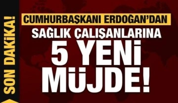 Son dakika haberi: Erdoğan'dan sağlık çalışanlarına 5 yeni müjde