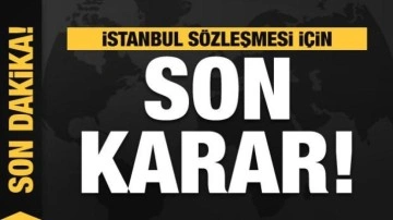 Son dakika: İstanbul Sözleşmesi için son karar!