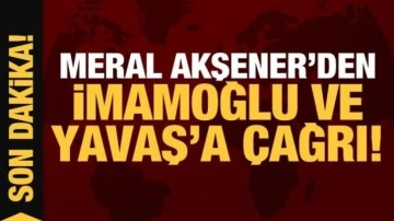 Son Dakika: Meral Akşener'den İmamoğlu ve Yavaş'a çağrı!