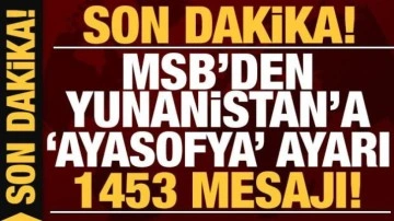 Son dakika: MSB'den Yunanistan'a Ayasofya tepkisi: 1453 mesajı!