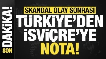 Son dakika: Skandal olay sonrası Türkiye'den İsviçre'ye nota!