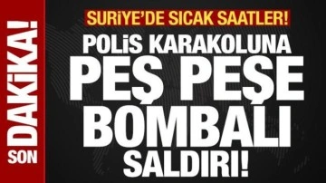 Son dakika: Suriye'de hareketlilik! Polis karakoluna peş peşe bombalı saldırı