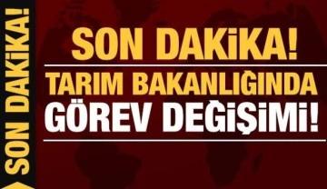 Son dakika: Tarım ve Orman Bakanlığında görev değişimi