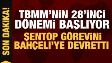 Son Dakika... TBMM'nin 28'inci dönem: Şentop görevini Bahçeli'ye devretti