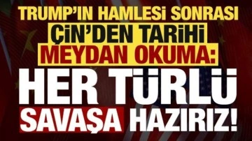 Son dakika... Çin'den Trump'ın hamlesi sonrası flaş çıkış: Savaşın her türlüsüne hazırız!