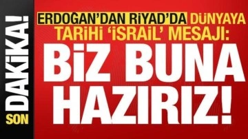 Son dakika... Erdoğan'dan Riyad'da dünyaya tarihi 'İsrail' mesajı: Buna hazırız!