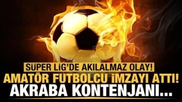 Süper Lig'de akılalmaz transfer! Akraba kontenjanı...