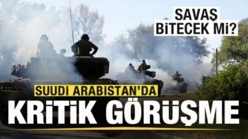 Suudi Arabistan'da kritik görüşme! Savaş bitecek mi?