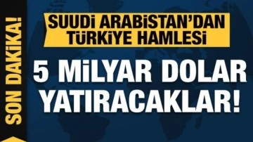 Suudi Arabistan'dan Türkiye hamlesi: 5 milyar dolar yatıracak