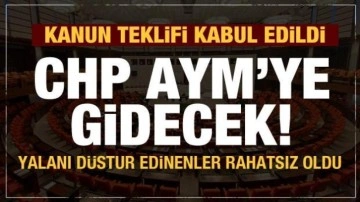 TBMM'de kabul edilen teklif sonrası CHP rahatsız oldu: AYM'ye gideceğiz