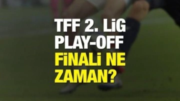TFF 2. Lig Play-Off final maçı ne zaman oynanacak?