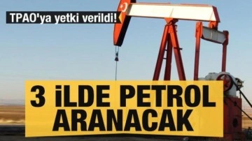 TPAO'ya yetki verildi! 3 ilde petrol aranacak