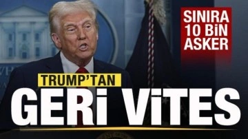 Trump'tan geri vites: Sınıra 10 bin asker