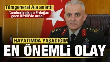 Tümgeneral Ala anlattı: Hayatımdaki en önemli olay! Erdoğan gece 02:00'de aradı...