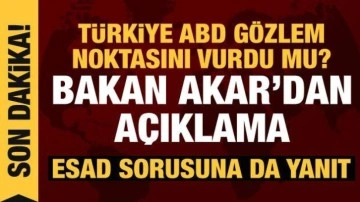 Türkiye ABD gözlem noktasını vurdu mu? Bakan Akar'dan son dakika açıklama