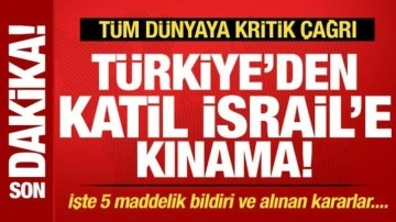 Türkiye'den İsrail'e kınama! Kritik toplantı sonrası 5 maddelik bildiri! Tüm dünyaya çağrı