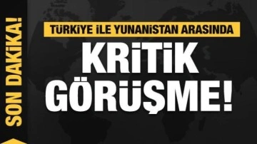 Türkiye ile Yunanistan arasında kritik görüşme!