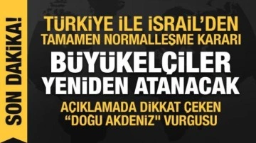 Türkiye ve İsrail'den ilişkileri normalleştirme kararı: Büyükelçiler yeniden atanacak