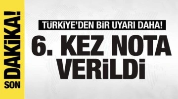 Türkiye'den bir uyarı daha! Altıncı kez nota verildi