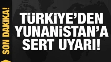 Türkiye'den Yunanistan'a sert uyarı!