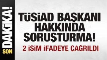 TÜSİAD Başkanı Orhan Turhan hakkında soruşturma! 2 isim ifadeye çağrıldı