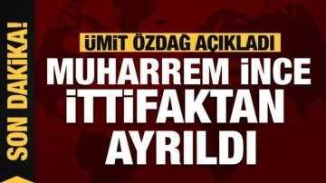 Ümit Özdağ açıkladı: Muharrem İnce İttifaktan ayrıldı