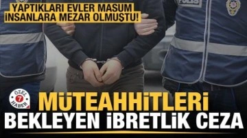 Yaptıkları evler masumlara mezar olmuştu! İşte, müteahhitleri bekleyen ibretlik ceza