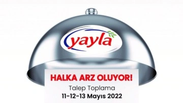 Yayla Agro Gıda 11-12,13 Mayıs'ta halka arz oluyor