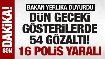 Yerlikaya duyurdu! Dün geceki gösterilerde 16 polis yaralandı, 54 gözaltı