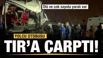 Yolcu otobüsü TIR'a çarptı! Ölü ve çok sayıda yaralı var