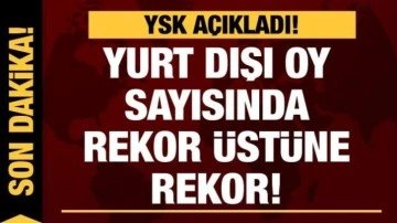 YSK açıkladı! Yurt dışında kullanılan oy sayısında rekor üstüne rekor!