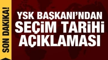 YSK Başkanı'ndan açıklama: Seçim takvimi nasıl işleyecek?