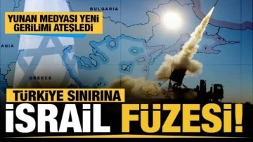 Yunanistan basını yazdı: Türkiye'ye karşı sınıra İsrail füzesi!