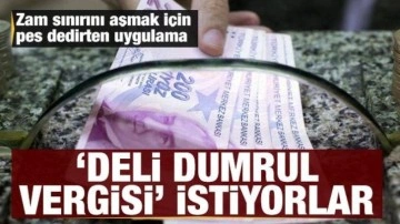 Zam sınırını aşmak için pes dedirten uygulama: 'Deli Dumrul vergisi' istiyorlar