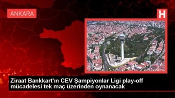 Ziraat Bankkart'ın CEV Şampiyonlar Ligi play-off mücadelesi tek maç üzerinden oynanacak